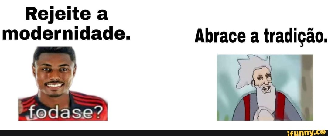 Rejeite a
modernidade. Abrace
a tradicao.