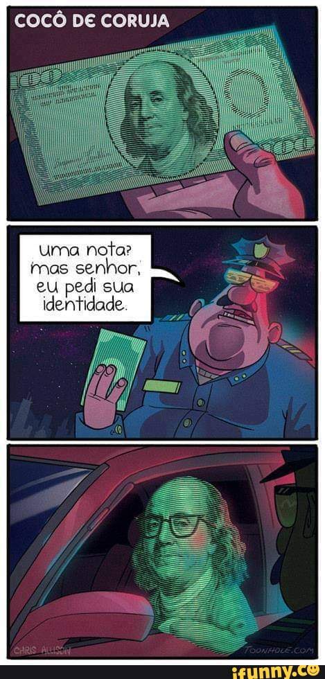 COCÔ DE CORUJA
Uma nota?
imas senhor, eu pedi sua identidade.