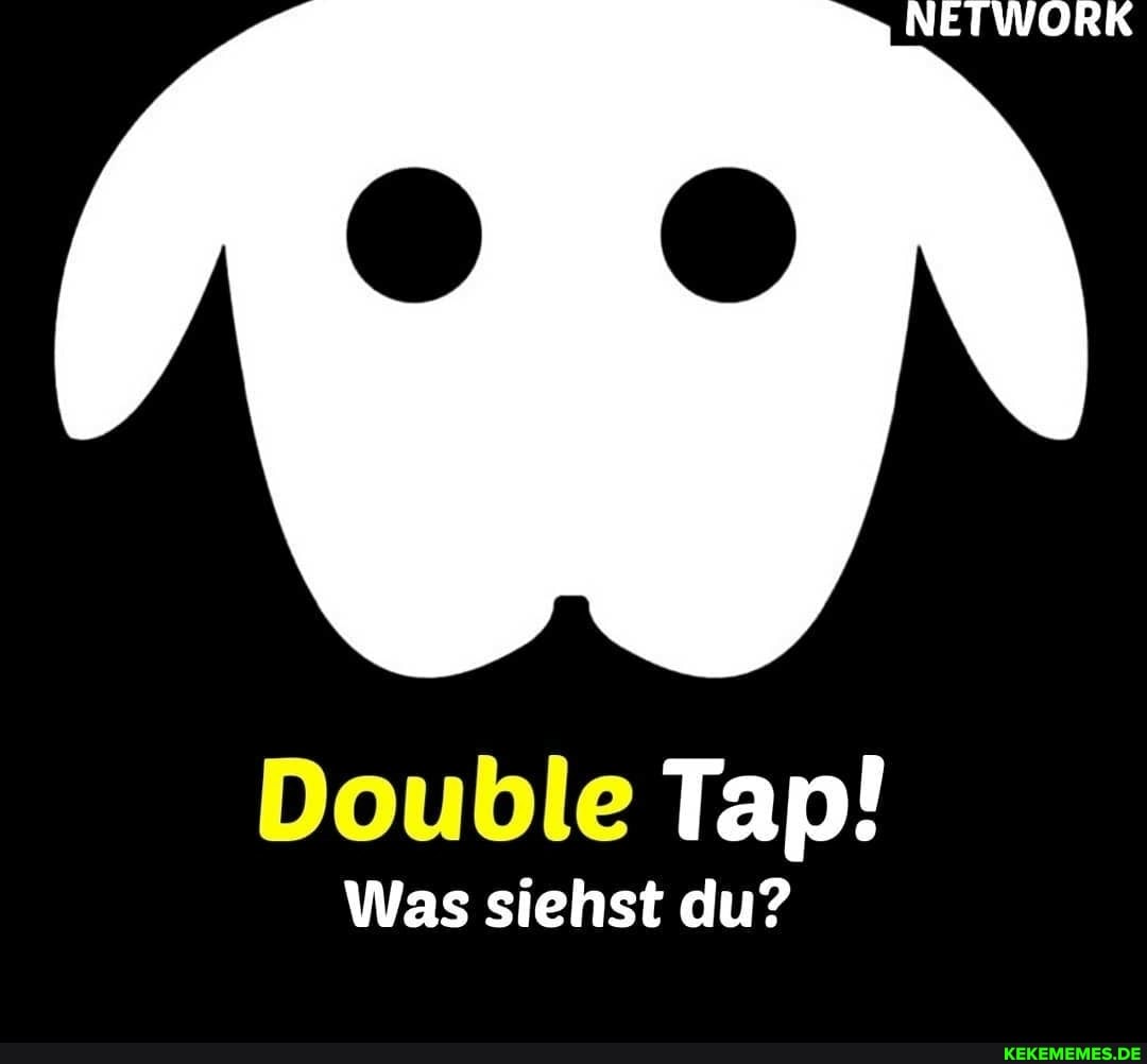 NETWORK
Double Tap!
Was siehst du?