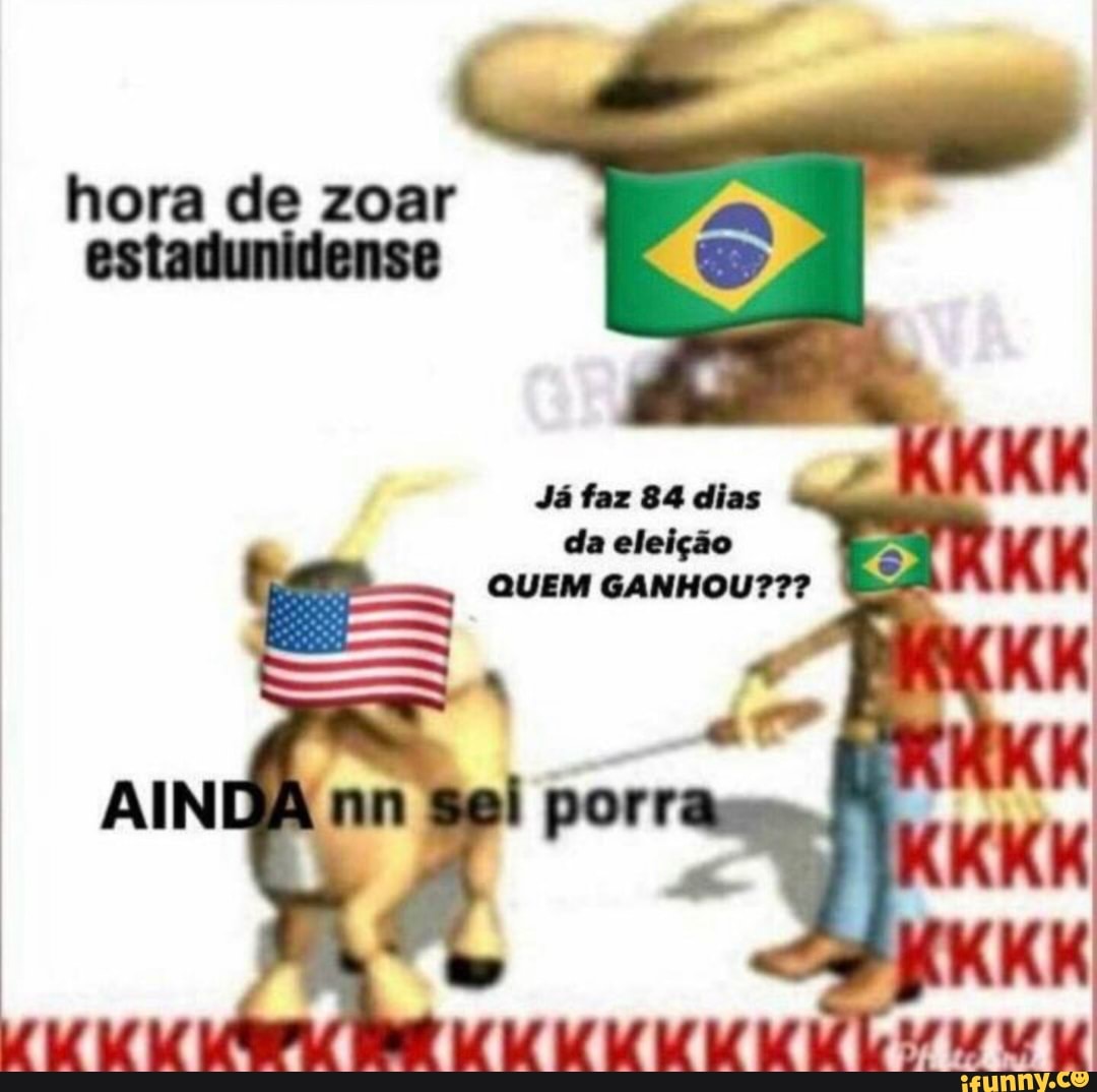hora de zoar estadunidense
Já faz 84 dias dae
QUEM GANHOU???