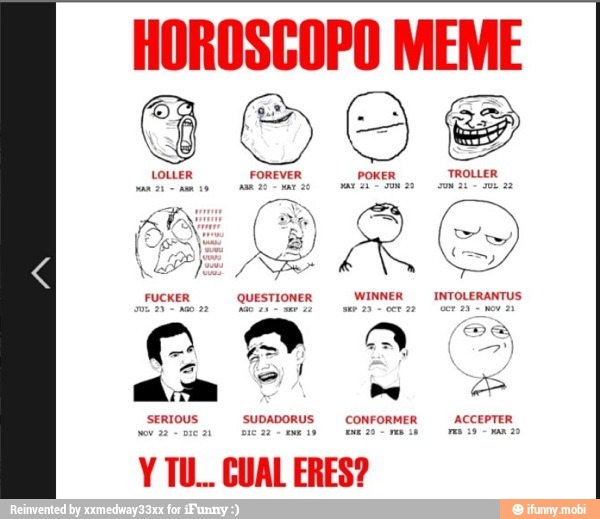 HOROSCOPO MEME
GOS
JOUR FOREVER POKER,
FUCKER QUESTIONER WINNER INTOLERANTUS
Ca
am
SERIOUS suo)
Y WW. CUAL ERES?
ACCEPTER