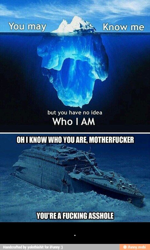 but you have no idea
Who I AM
0H KNOW WHO YOU ARE, MOTHERFUCKER - .