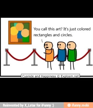 You
call this art? It's just colored
rectangles and circles
