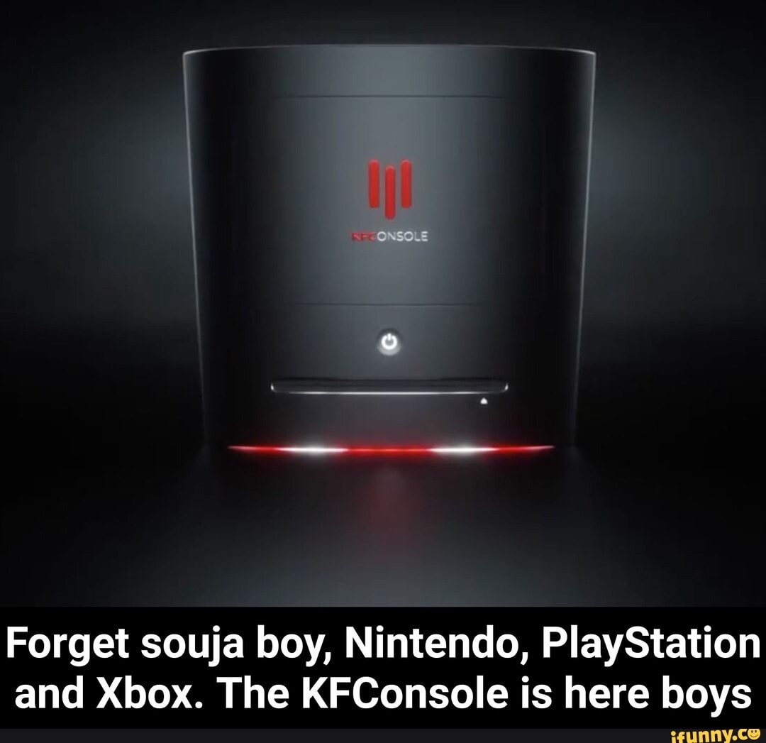 Forget souja boy, Nintendo, PlayStation
and Xbox. The KFConsole is here boys - Forget souja boy, Nintendo, PlayStation and Xbox. The KFConsole is here boys