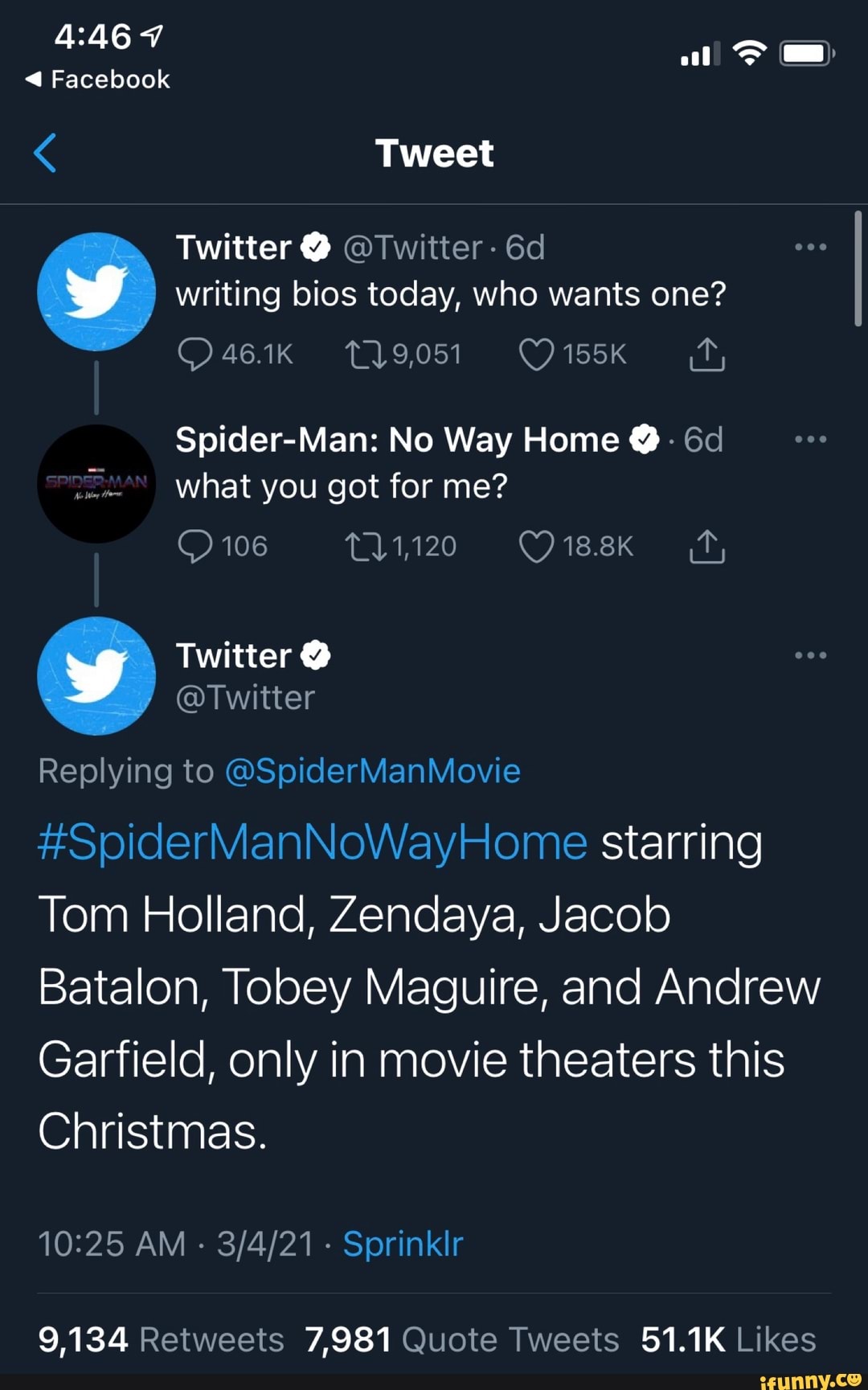 7
< Facebook
au >
Tweet
Twitter @ @Twitter- writing bios today, who wants one?
461K 19,051 (155K ay
Spider-Man: No Way Home @ what you got for me?
11120
106
Twitter @
@Twitter
Replying to @SpiderManMovie
#SpiderManNoWayHome starring
Tom Holland, Zendaya, Jacob
Batalon, Tobey Maguire, and Andrew
Garfield, only in movie theaters this
Christmas.
AM - - Sprinklr
7,981 51.1K