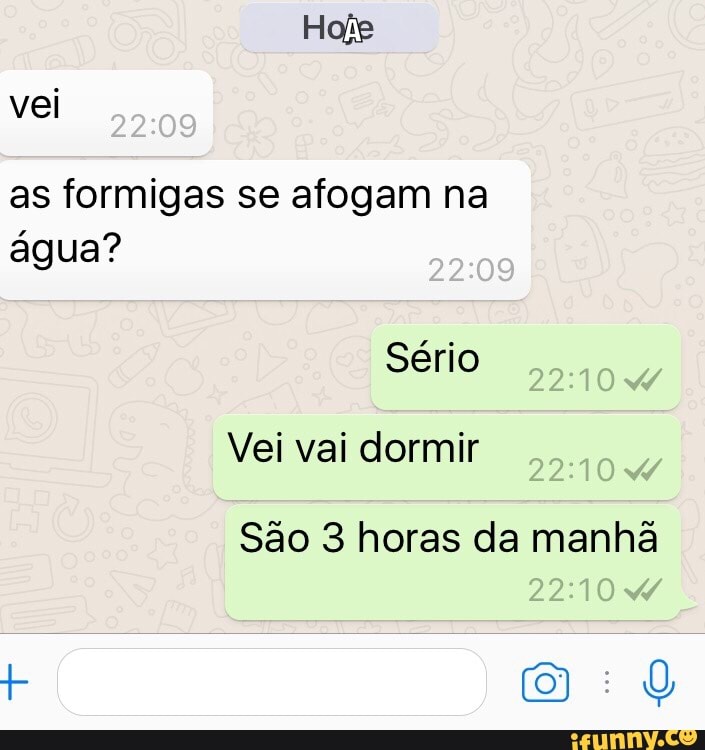 as formigas se afogam na
Vei vai dormir
Sao 3 horas da manha