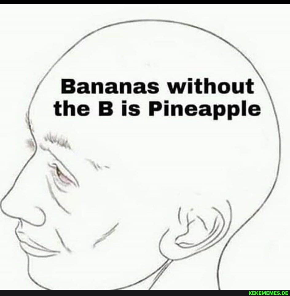 / Bananas without \ the B is Pineapple.
