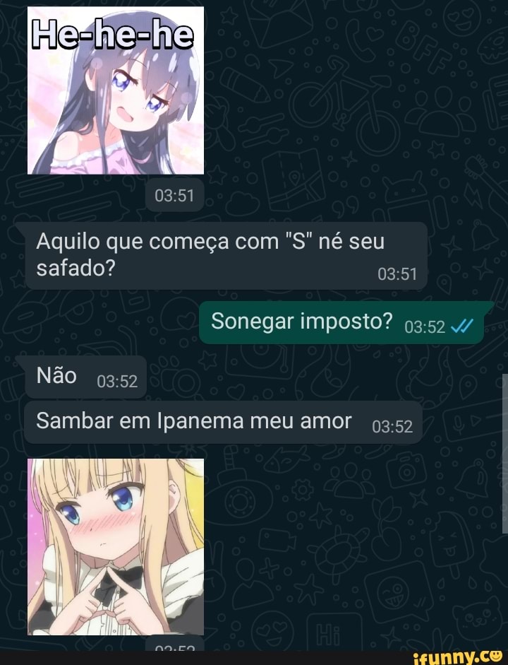 Aquilo que começa com né seu safado?
Sonegar imposto?
Não
Sambar em Ipanema meu amor