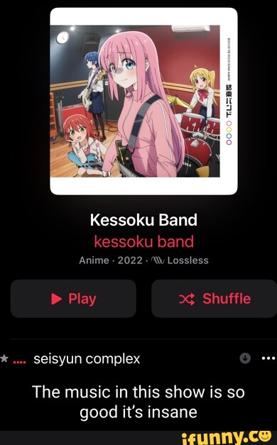 Kessoku Band kessoku band Anime - 2022 WW Lossless Play Shuffle seisyun  complex The music in this show is so good it's insane 