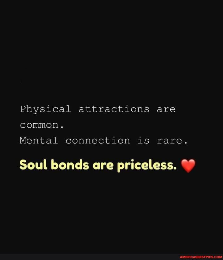 Physical attractions are
common.
Mental connection is rare.
Soul bonds are priceless.