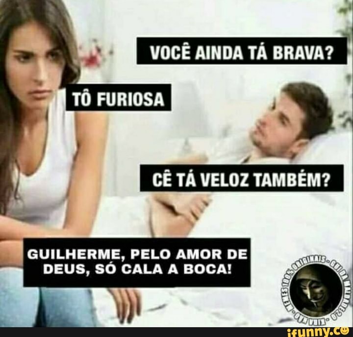 E
I
we VOCE AINDA TA BRAVA? I
TÔ FURIOSA
GUILHERME, PELO AMOR DE
DEUS, SO CALA A BOCA!