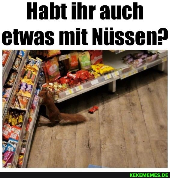 Habt ihr auch
etwas mit Nüssen?
