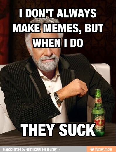 BUT
MAKE MEMES (a
I DON!T ALWAYS
E