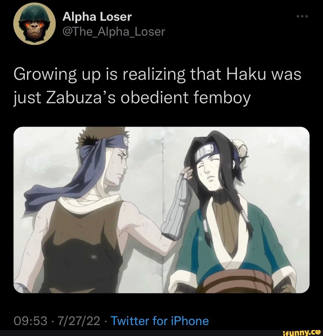 Alpha Loser @The Alpha_Loser Growing up is realizing that Haku was just ...