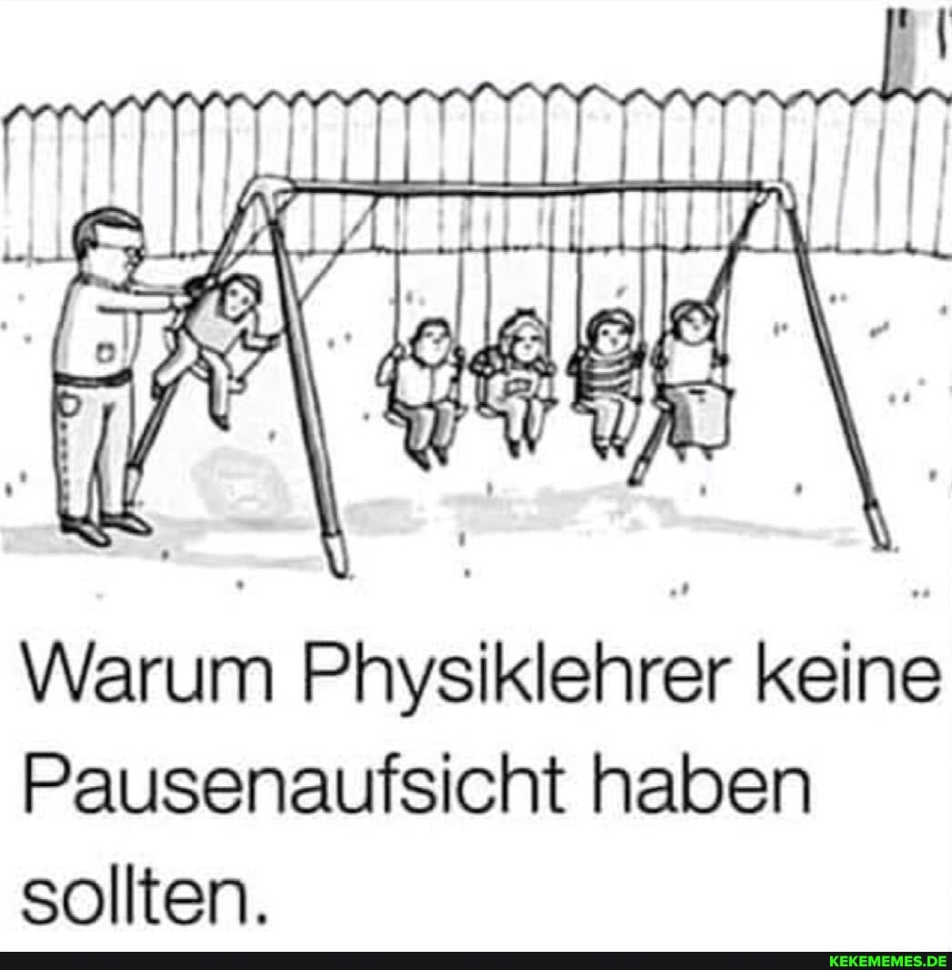 Warum Physiklehrer keine
Pausenaufsicht haben sollten.