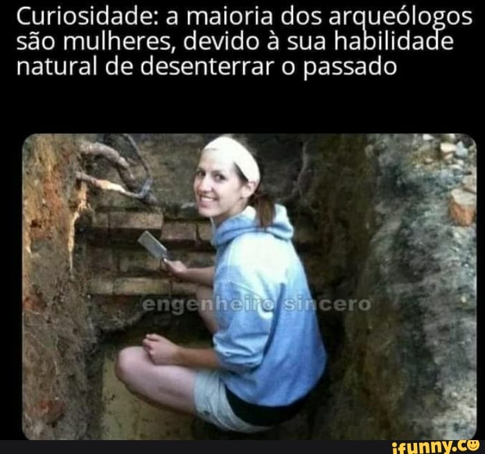 Curiosidade: a maioria dos arqueólogos são mulheres, natural de devido à desenterrar sua ha lida e natural de desenterrar passado