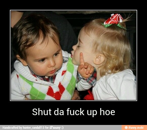 Shut da fuck up hoe - Shut da fuck up hoe