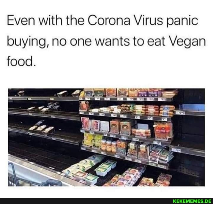 Even with the Corona Virus panic buying, no one wants to eat Vegan food.
