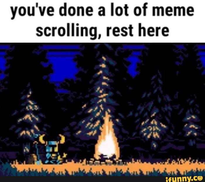you've done a lot of meme scrolling, rest here