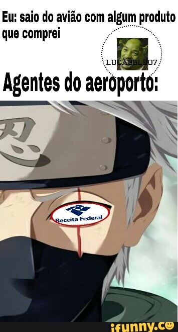 Eu: saio do avião com algum produto que comprei
Agentes do aerporto: