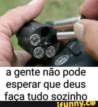a gente não pode esperar que deus faca tudo sozinho