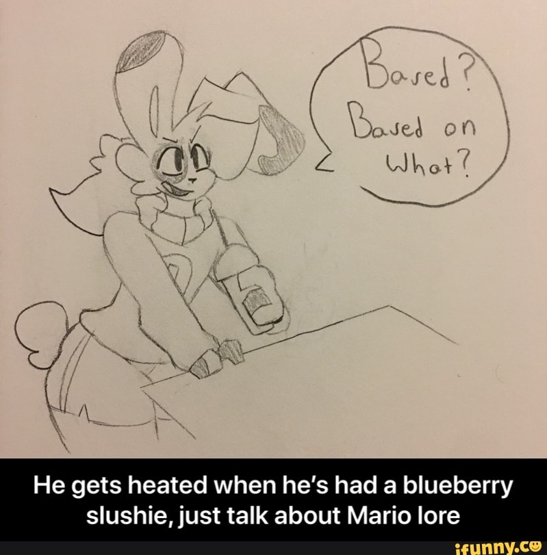 He gets heated when he's had a blueberry
slushie, just talk about Mario lore - He gets heated when he’s had a blueberry slushie, just talk about Mario lore