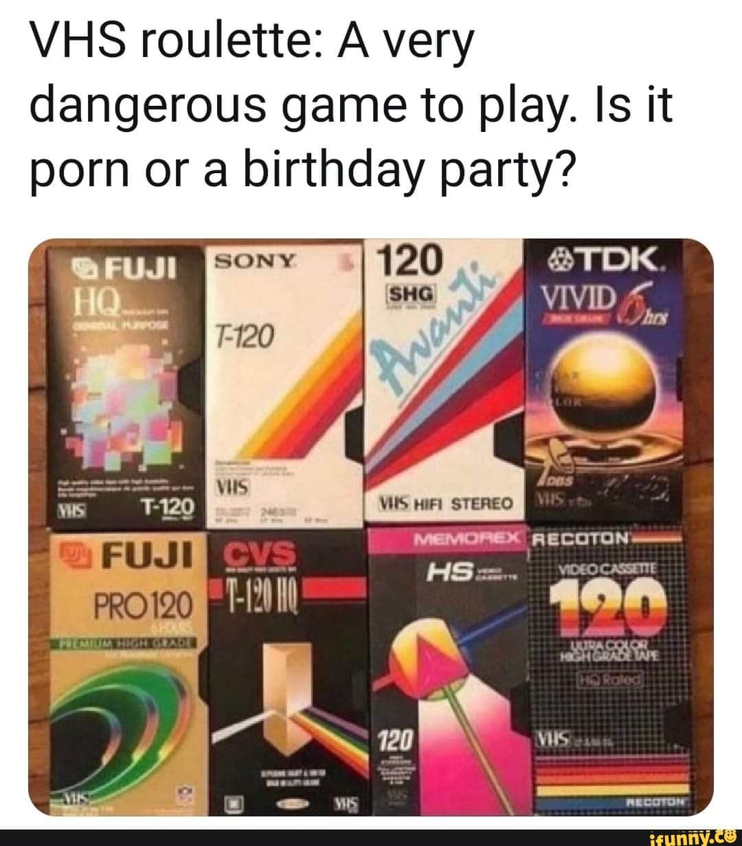 1080px x 1231px - VHS roulette: A very dangerous game to play. Is it porn or a birthday  party? SONY 120 @TDK VIVID ,RECOTON HS. - iFunny Brazil