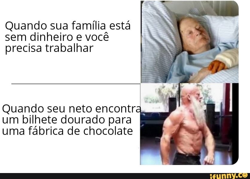 Quando sua família está
sem dinheiro e você
precisa trabalhar
Quando seu neto encontra.
um bilhete dourado para
uma fábrica de chocolate