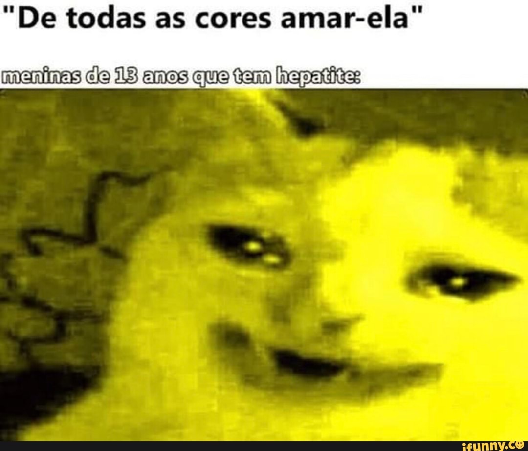 "De todas as cores amar-ela"
meninas
cle 18 quejtemjhepatite: