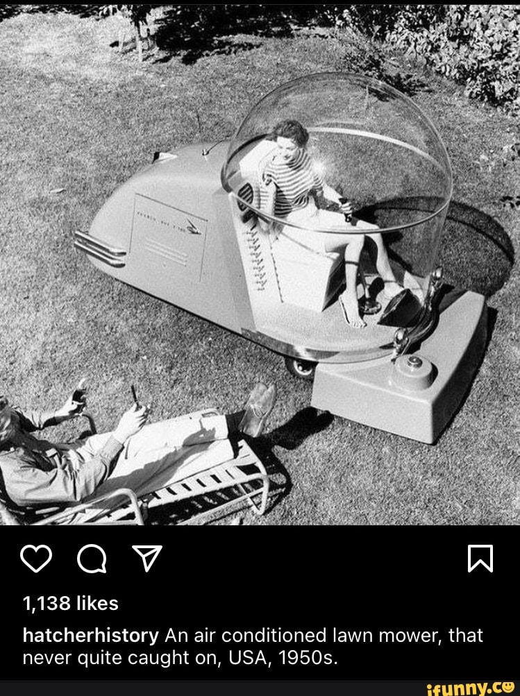 1,138 likes hatcherhistory An air conditioned lawn mower, that never