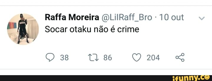 Socar otaku não é crime
ck Raffa Moreira QLilRaff Bro 10 out