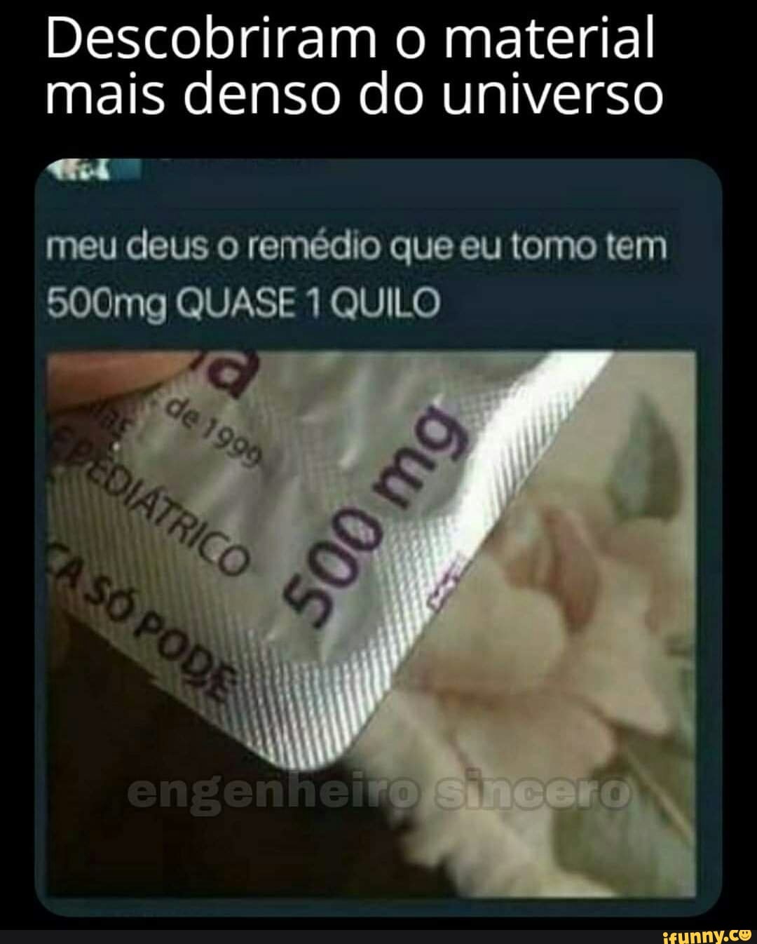 Descobriram o material mais denso do universo
meu deus o remédio que eu tomo tem
500mg QUASE 1 QUILO