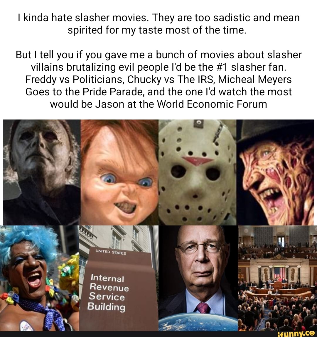 I Kinda Hate Slasher Movies They Are Too Sadistic And Mean Spirited 