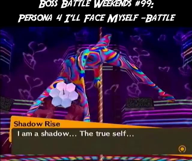 BOSS BATILE WEEKENDS #99: PERSONA 4 [LL FACE MYSELF -BATTLE 4 ~ " Shadow Rise ama shadow... The true self,,. - - iFunny