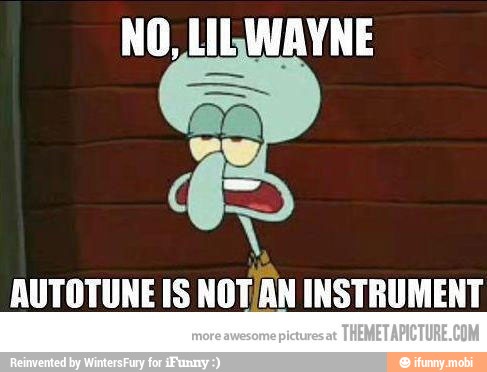 NO, LILWAYNE
AUTOTUNE IS
wor N INSTRUMENT
