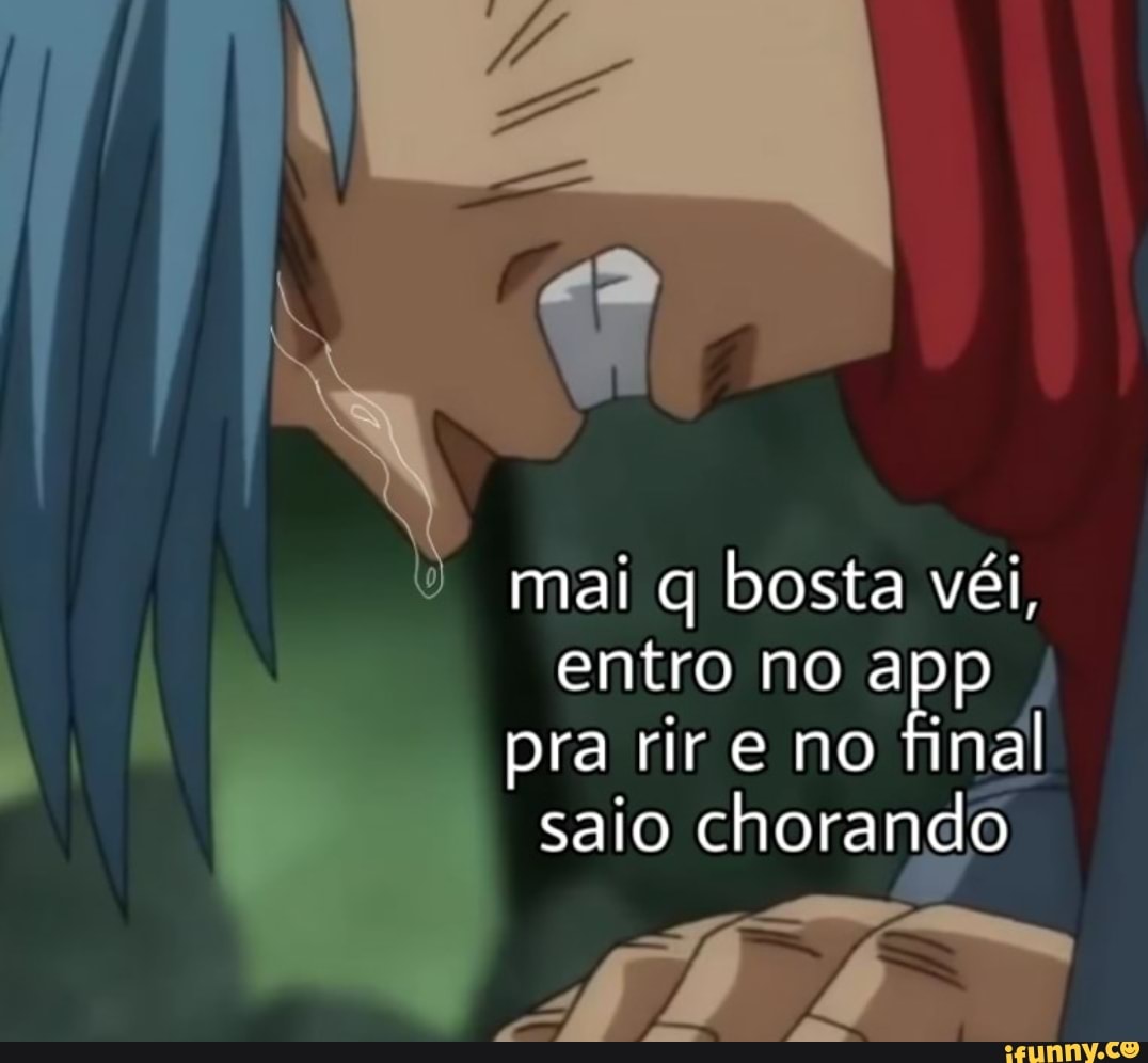 mai q bosta véi,
entro no pra rir e no fin
dá saio chorando nd
s MA: PÃo
