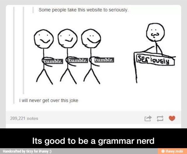 Some people take this wel
Its good to be a grammar nerd - Its good to be a grammar nerd