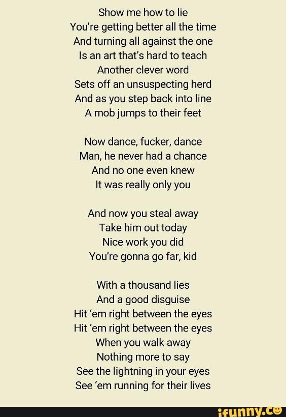 Show Me How To Lie You Re Getting Better All The Time And Turning All Against The One Is An Art That S Hard To Teach Another Clever Word Sets Off An Unsuspecting Herd show me how to lie you re getting