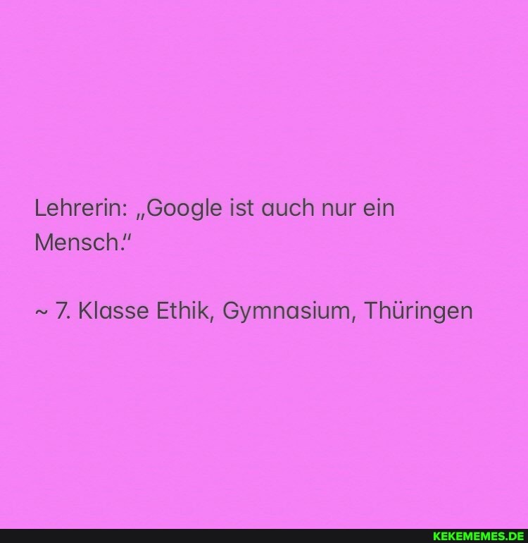 Lehrerin: "Google ist auch nur ein
Mensch!
7. Klasse Ethik, Gymnasium, Thüringen
