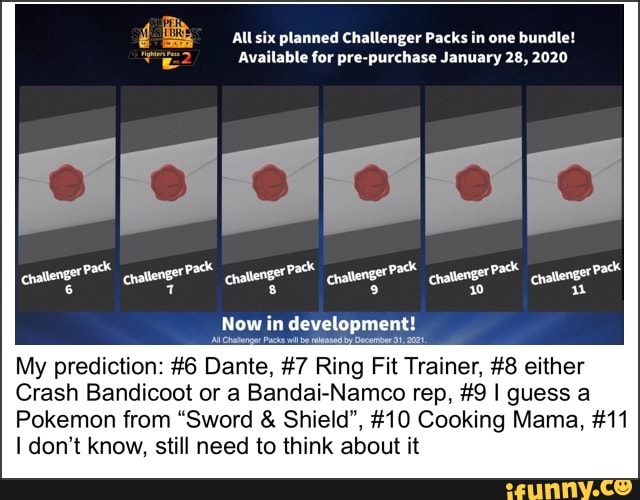 A able
My prediction: #6 Dante, #7 Ring Fit Trainer, #8 either
Crash Bandicoot or a Bandai-Namco rep, #9 I guess a
Pokemon from "Sword Shield", #10 Cooking Mama, #11
I don't know, still need to think about it