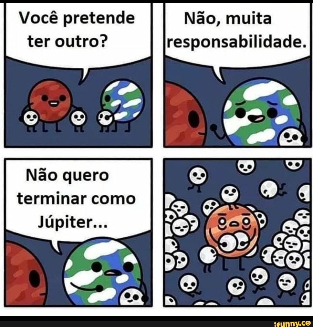ter outro?
Não quero
terminar como
Júpiter...
responsabilidade.