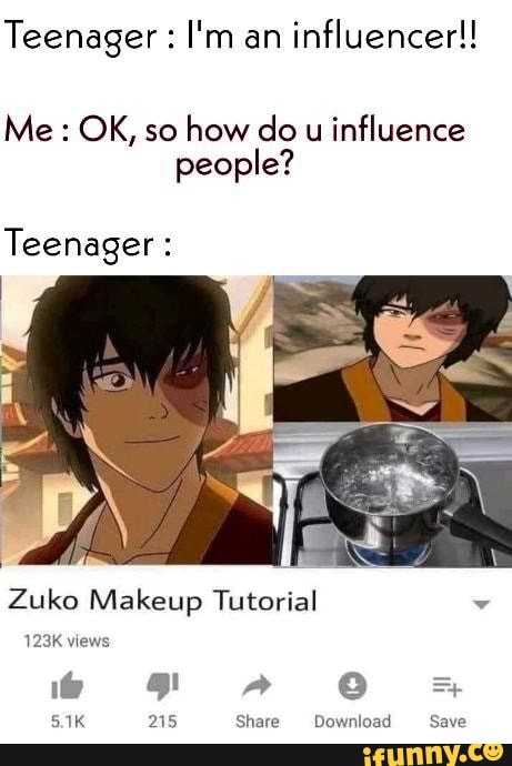 Teenager influencer!!
how do u
influence
people?
Teenager Zuko Makeup Tutorial y
123K views