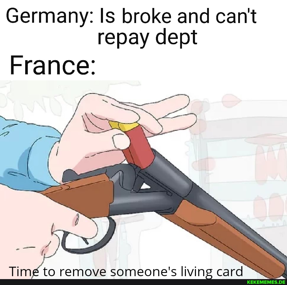 Germany: Is broke and can't repay dept
France:
tn ramnvsa cnmanna'c