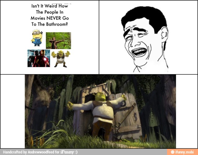 Isn't lt Weird How The People In
Movies NEVER Go
To The Bathroom?