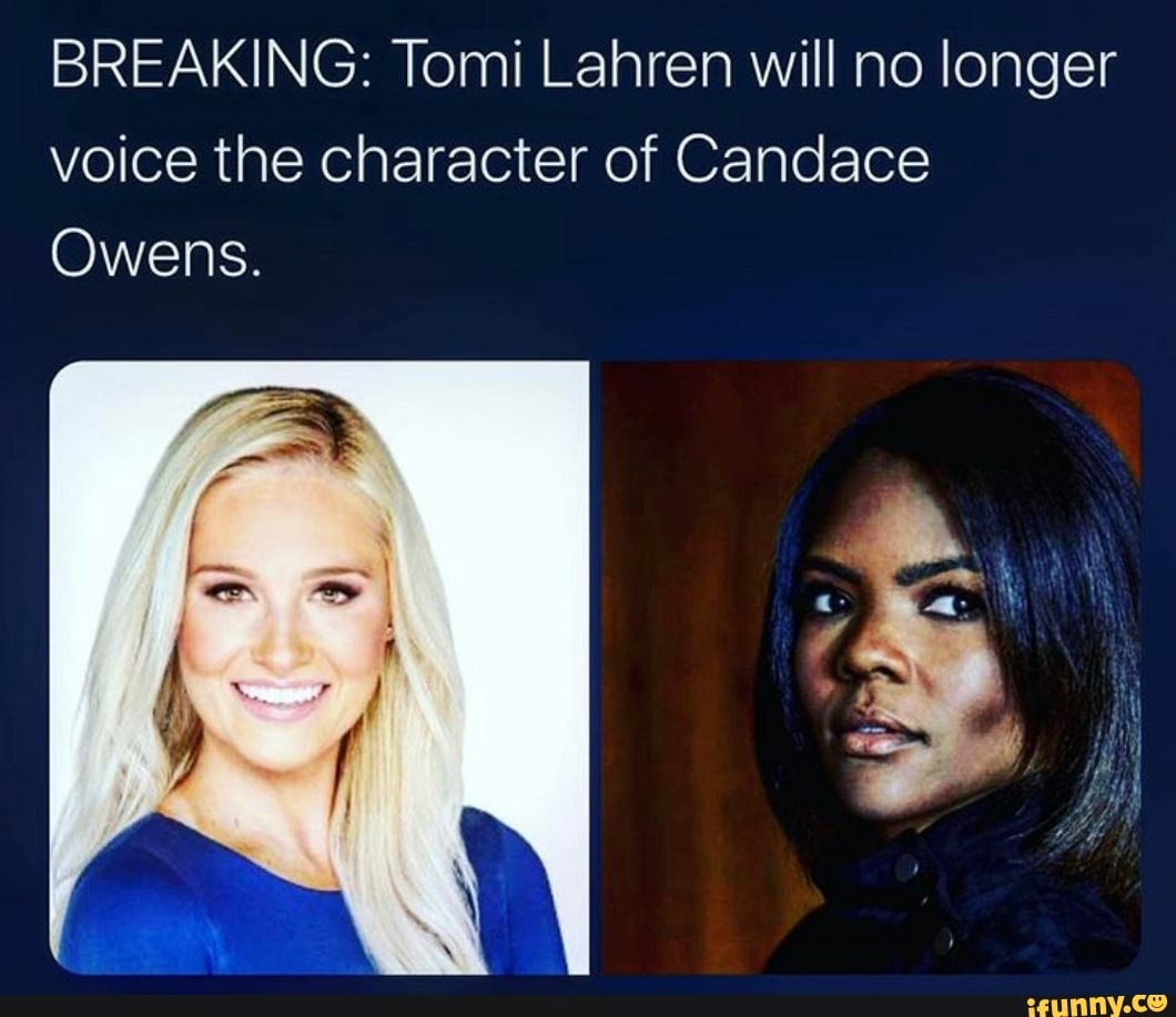 BREAKING: Tomi Lahren will no longer
voice the character of Candace
Owens.