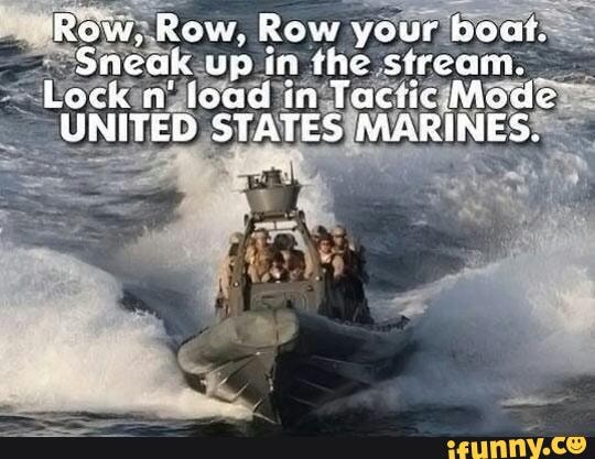 Row Row Row Your Boat Sneak Up In The Stream Lock Load In Tactic Mode United States Marines Ifunny