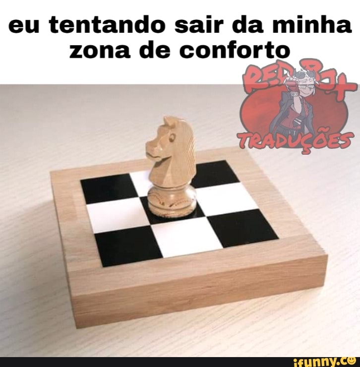 eu tentando sair da minha
zona de conforto