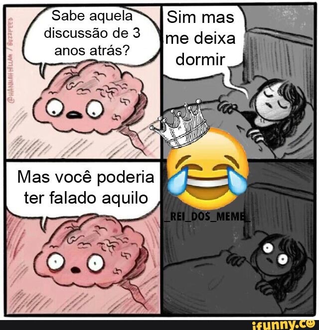 Sabe aquela
discussão de 3
atrás?
Mas você poderia
ter falado aquilo