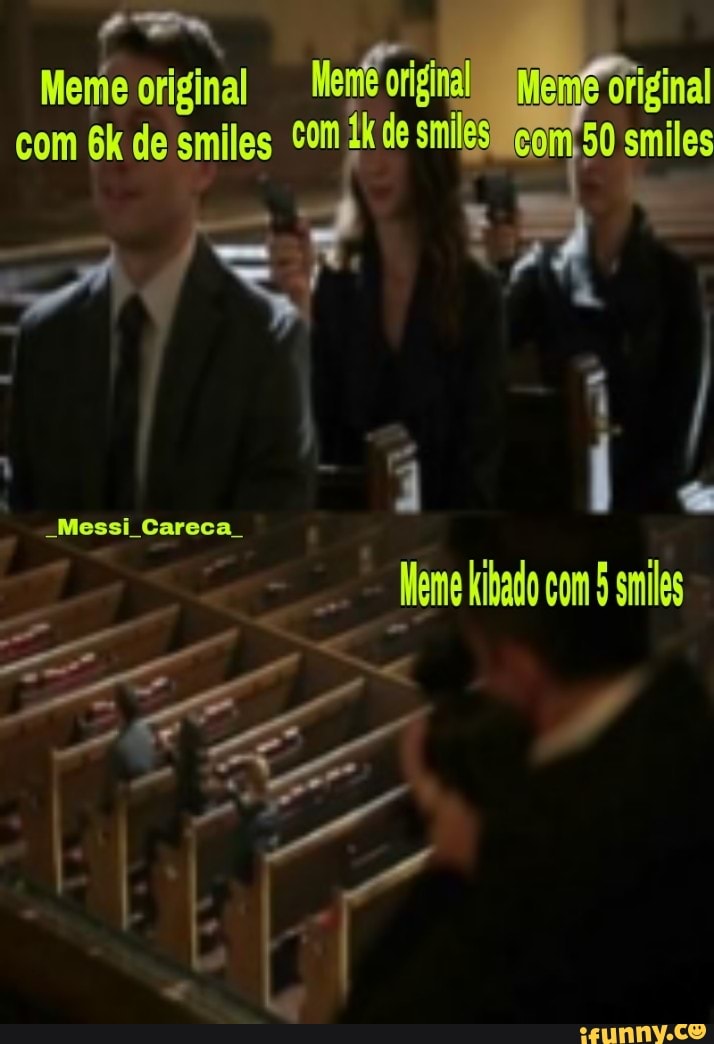 Meme original org Memf original
com de smiles com de com 50 emiles mm *
-Messi Careca .
Neme libado com 5 milos
