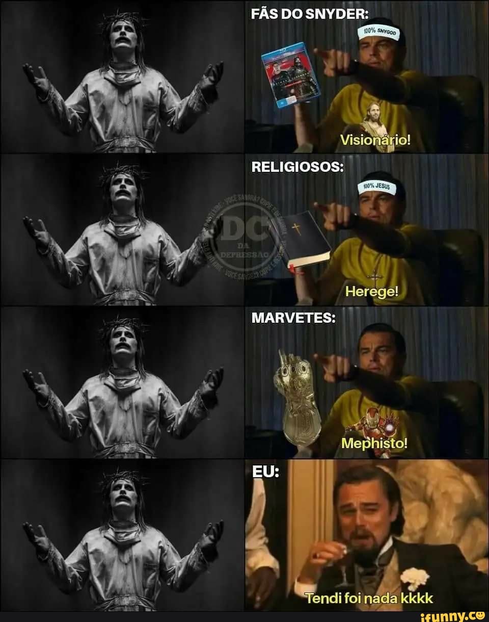 FÃS DO SNYDER:
Visio
RELIGIOSOS:
MARVETES;
histo!
EU:
"Tendi foi nádia